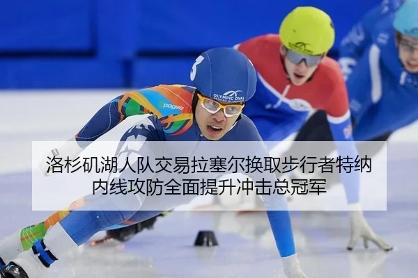 洛杉矶湖人队交易拉塞尔换取步行者特纳 内线攻防全面提升冲击总冠军